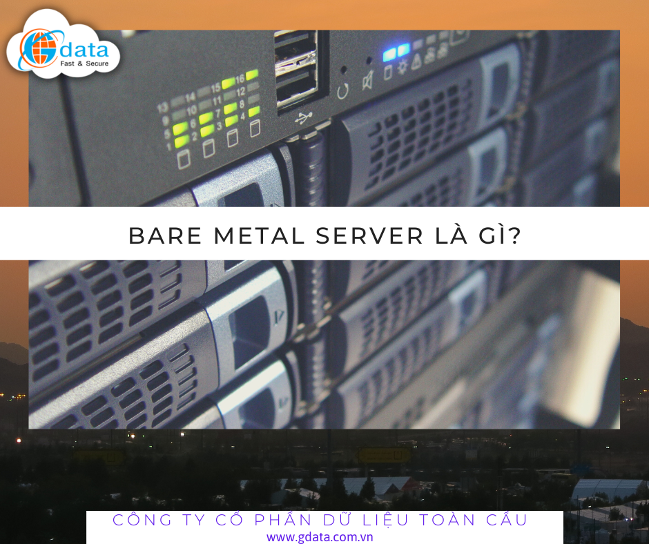 Bare Metal Server là gì? Máy chủ Bare Metal có phải Dedicated Server không?