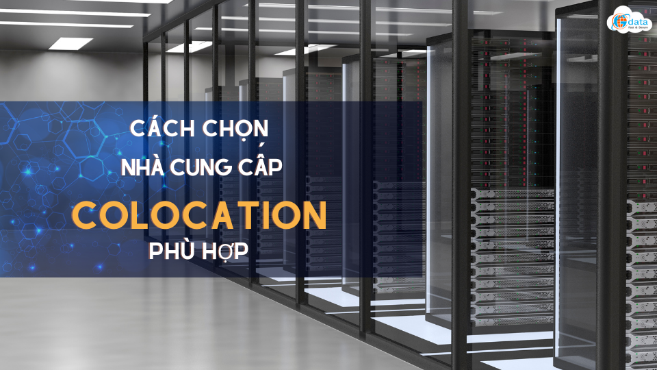[Hướng dẫn] Cách chọn nhà cung cấp chỗ đặt máy chủ phù hợp 2022