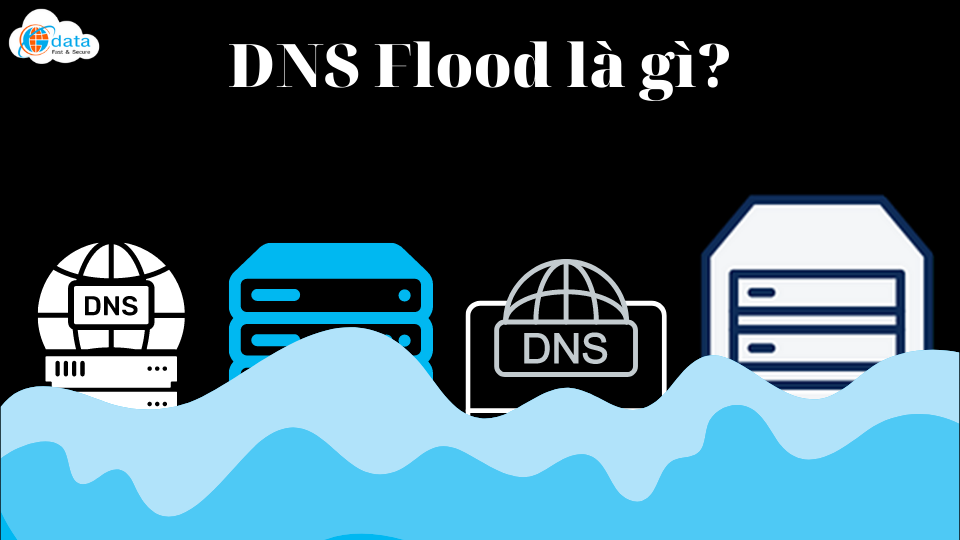DNS Flood là gì? Làm thế nào để vô hiệu hóa một cuộc tấn công DNS?