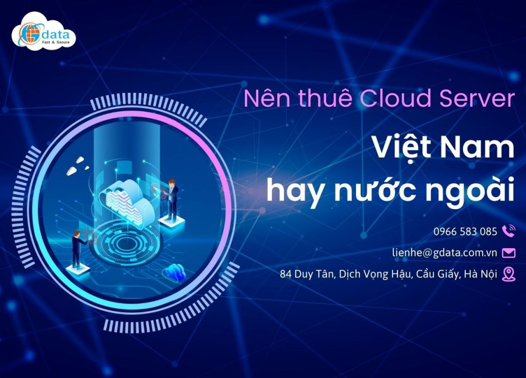 Nên lựa chọn thuê dịch vụ Cloud Server Việt Nam hay nước ngoài?