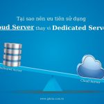 7 lý do nên ưu tiên sử dụng Cloud Server thay vì Dedicated Server
