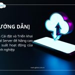 [Hướng dẫn] Cách Cài đặt và Triển khai Cloud Server để Nâng cao Hiệu suất của Doanh nghiệp