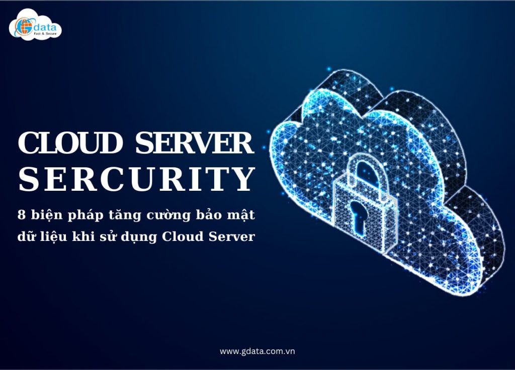Cloud Server Security – 8 biện pháp tăng cường bảo mật dữ liệu trên hạ tầng điện toán đám mây