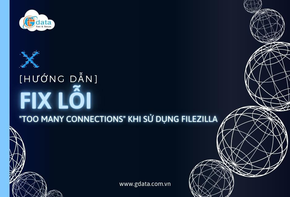[Hướng dẫn] Cách khắc phục lỗi “Too many connections” khi sử dụng FileZilla