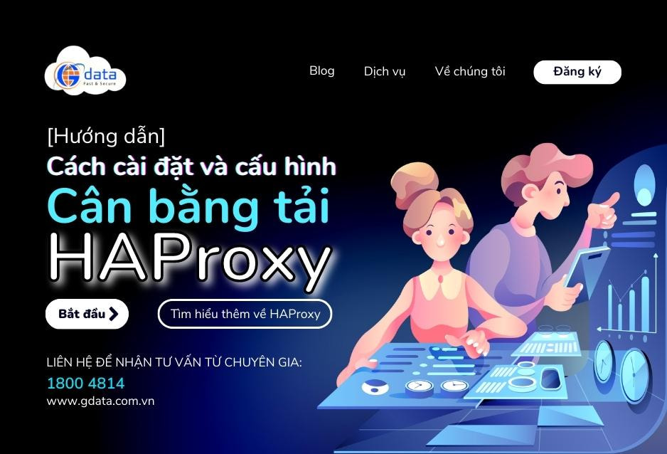 [Hướng dẫn] Dùng HAProxy để cài đặt và cấu hình cân bằng tải theo 4 bước cơ bản